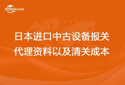 日本進(jìn)口中古設(shè)備報關(guān)代理資料以及清關(guān)成本