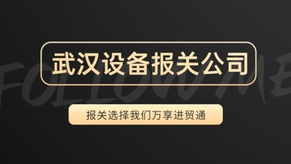 武漢設(shè)備報關(guān)公司哪家好?19年設(shè)備報關(guān)公司