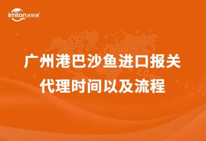 廣州港巴沙魚進(jìn)口報(bào)關(guān)代理時(shí)間以及流程